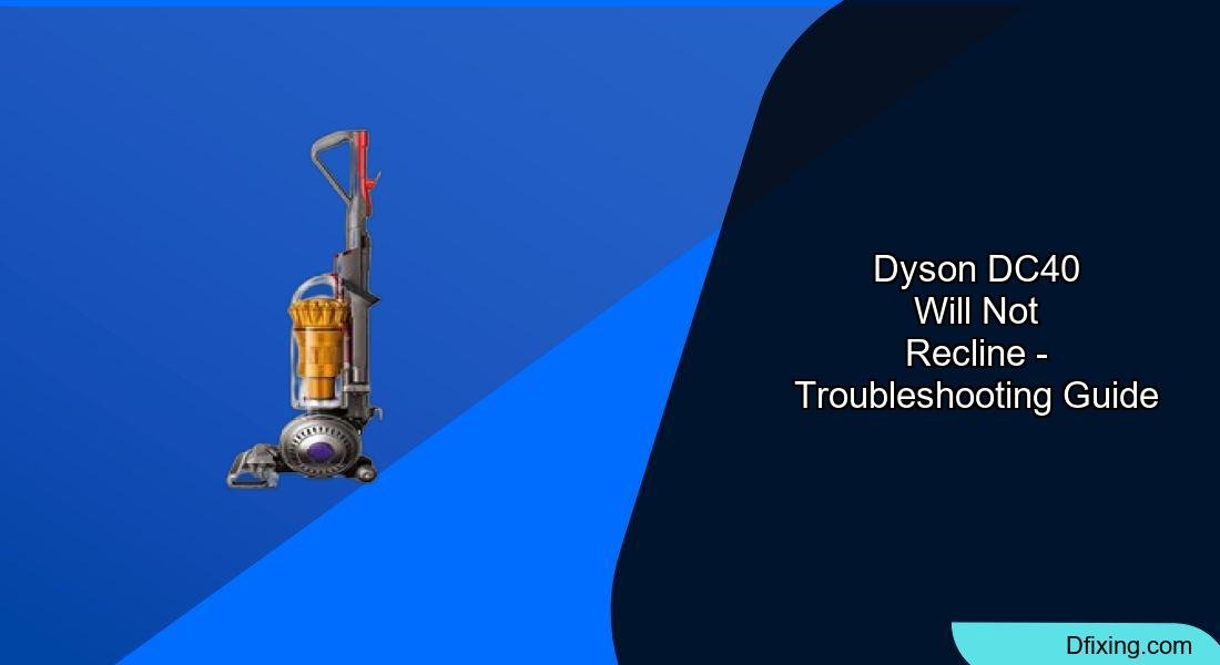 Fixing Dyson DC40 Not Recline Problems