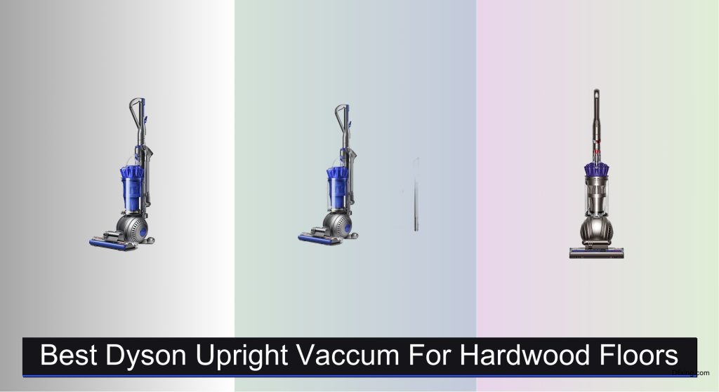 4 Best Dyson Upright Vacuums for Hardwood Floors 2025